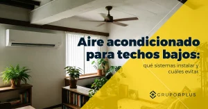 Aire acondicionado para techos bajo: qué sistemas instalar y cuáles evitar
